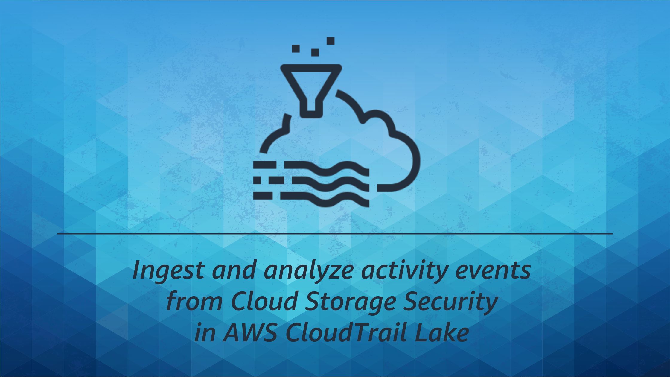 Ingest and analyze activity events from Cloud Storage Security in AWS CloudTrail Lake 